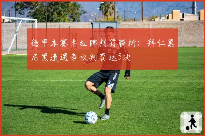 德甲本赛季红牌判罚解析:拜仁慕尼黑遭遇争议判罚达5次