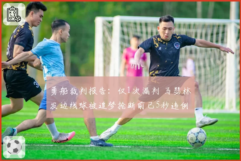 勇船裁判报告：仅1次漏判 马瑟林发边线球被追梦抢断前已5秒违例