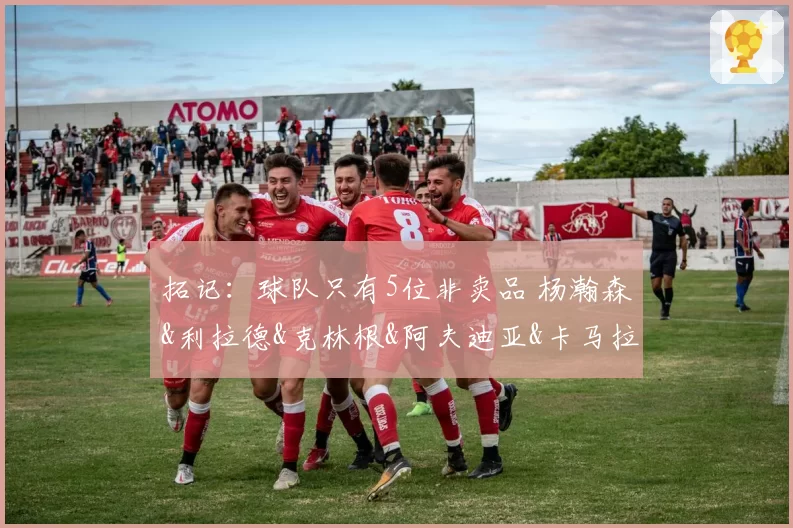 拓记:球队只有5位非卖品 杨瀚森&利拉德&克林根&阿夫迪亚&卡马拉